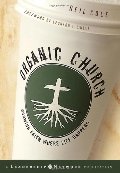Organic Church: Growing Faith Where Life Happens Organic Church: Growing Faith Where Life Happens
