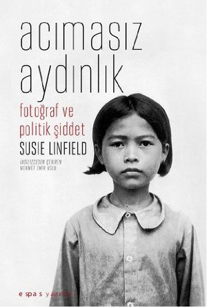 Acımasız Aydınlık: Fotoğraf ve Politik Şiddet Acımasız Aydınlık: Fotoğraf ve Politik Şiddet
