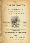 Earth Moved: On the Remarkable Achievements of Earthworms, The Earth Moved: On the Remarkable Achievements of Earthworms, The