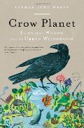 Crow Planet: Essential Wisdom from the Urban Wilderness Crow Planet: Essential Wisdom from the Urban Wilderness