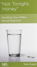 Not Tonight, Honey: Handling Your Wife's Sexual Rejection Not Tonight, Honey: Handling Your Wife's Sexual Rejection