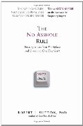 No Asshole Rule: Building a Civilized Workplace and Surviving One That Isn't, The No Asshole Rule: Building a Civilized Workplace and Surviving One That Isn't, The