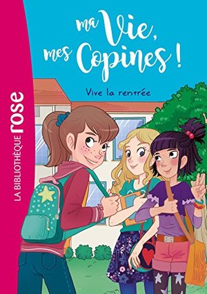 Ma Vie, mes Copines !, Tome 1 : Vive la rentrée Ma Vie, mes Copines !, Tome 1 : Vive la rentrée