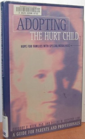 Adopting the Hurt Child: Hope for Families With Special-Needs Kids : A Guide for Parents and Professionals Adopting the Hurt Child: Hope for Families With Special-Needs Kids : A Guide for Parents and Professionals