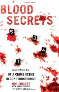 Blood Secrets: Chronicles of a Crime Scene Reconstructionist Blood Secrets: Chronicles of a Crime Scene Reconstructionist