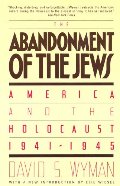 Abandonment of the Jews : America and the Holocaust 1941-1945 Abandonment of the Jews : America and the Holocaust 1941-1945