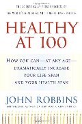 Healthy at 100: The Scientifically Proven Secrets of the World's Healthiest and Longest-Lived Peoples Healthy at 100: The Scientifically Proven Secrets of the World's Healthiest and Longest-Lived Peoples