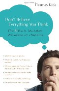 Don't Believe Everything You Think: The 6 Basic Mistakes We Make in Thinking Don't Believe Everything You Think: The 6 Basic Mistakes We Make in Thinking