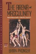 Arena of Masculinity: Sports, Homosexuality, and the Meaning of Sex, The Arena of Masculinity: Sports, Homosexuality, and the Meaning of Sex, The