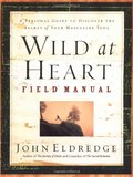Wild at Heart Field Manual: A Personal Guide to Discover the Secret of Your Masculine Soul Wild at Heart Field Manual: A Personal Guide to Discover the Secret of Your Masculine Soul