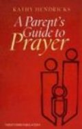 Parent's Guide to Prayer, A Parent's Guide to Prayer, A