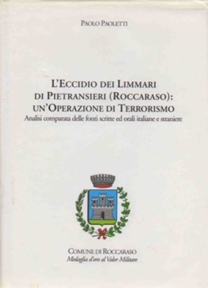 L'eccidio dei Limmari di Pietransieri (Roccaraso): un'operazione di terrorismo. Analisi comparata delle fonti scritte ed orali italiane e straniere. L'eccidio dei Limmari di Pietransieri (Roccaraso): un'operazione di terrorismo. Analisi comparata delle fonti scritte ed orali italiane e straniere.