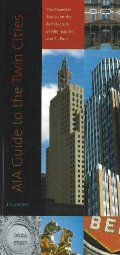 AIA Guide to the Twin Cities: The Essential Source on the Architecture of Minneapolis and St. Paul AIA Guide to the Twin Cities: The Essential Source on the Architecture of Minneapolis and St. Paul