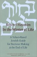Behoref Hayamim: In the Winter of Life: A Values-Based Jewish Guide for Decision-Making at the End of Life Behoref Hayamim: In the Winter of Life: A Values-Based Jewish Guide for Decision-Making at the End of Life
