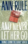 And Never Let Her Go : Thomas Capano: The Deadly Seducer And Never Let Her Go : Thomas Capano: The Deadly Seducer