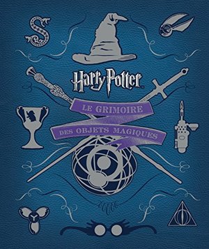 Harry Potter : le grimoire des objets magiques Harry Potter : le grimoire des objets magiques