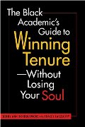 Black Academic's Guide to Winning Tenure--Without Losing Your Soul, The Black Academic's Guide to Winning Tenure--Without Losing Your Soul, The