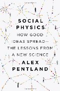 Social Physics: How Good Ideas Spread—The Lessons from a New Science Social Physics: How Good Ideas Spread—The Lessons from a New Science