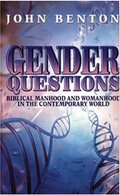 Gender Questions: Biblical Manhood and Womanhood in the Contemporary World Gender Questions: Biblical Manhood and Womanhood in the Contemporary World