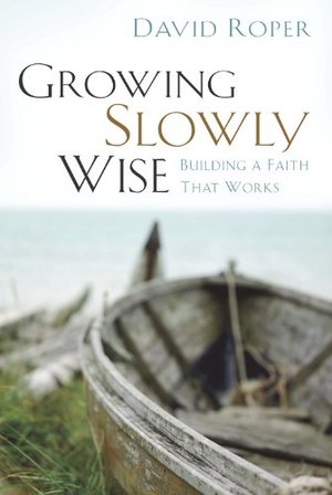 Growing Slowly Wise: Building a Faith That Works Growing Slowly Wise: Building a Faith That Works