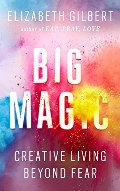Big Magic: Creative Living Beyond Fear Big Magic: Creative Living Beyond Fear