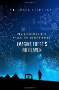 Imagine There's No Heaven: How Atheism Helped Create the Modern World Imagine There's No Heaven: How Atheism Helped Create the Modern World