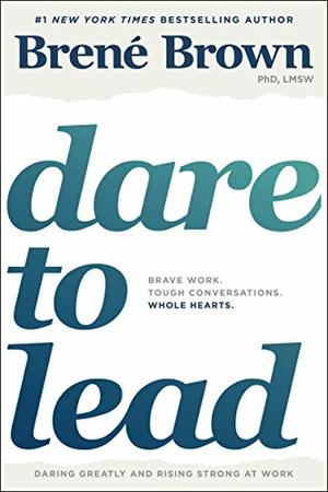 Dare to Lead: Brave Work. Tough Conversations. Whole Hearts. Dare to Lead: Brave Work. Tough Conversations. Whole Hearts.