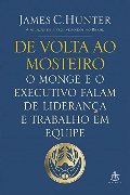 De Volta Ao Mosteiro - O Monge E O Executivo Falam De Liderança E Trabalho Em Equipe De Volta Ao Mosteiro - O Monge E O Executivo Falam De Liderança E Trabalho Em Equipe