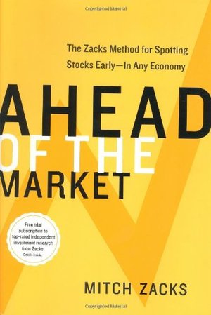 Ahead of the Market: The Zacks Method for Spotting Stocks Early -- In Any Economy Ahead of the Market: The Zacks Method for Spotting Stocks Early -- In Any Economy