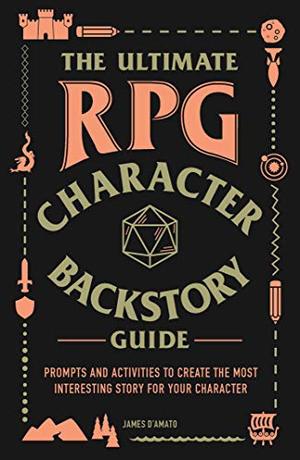Ultimate RPG Character Backstory Guide: Prompts and Activities to Create the Most Interesting Story for Your Character, The Ultimate RPG Character Backstory Guide: Prompts and Activities to Create the Most Interesting Story for Your Character, The