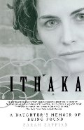 Ithaka: A Daughter's Memoir of Being Found Ithaka: A Daughter's Memoir of Being Found