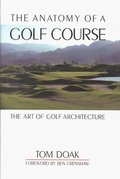 Anatomy of a Golf Course: The Art of Golf Architecture, The Anatomy of a Golf Course: The Art of Golf Architecture, The