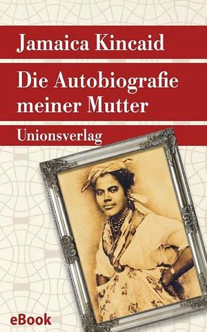 Die Autobiografie meiner Mutter Die Autobiografie meiner Mutter