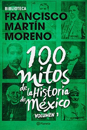 100 mitos de la historia de México. Vol. 1 100 mitos de la historia de México. Vol. 1