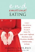 End Emotional Eating: Using Dialectical Behavior Therapy Skills to Cope with Difficult Emotions and Develop a Healthy Relationship to Food End Emotional Eating: Using Dialectical Behavior Therapy Skills to Cope with Difficult Emotions and Develop a Healthy Relationship to Food