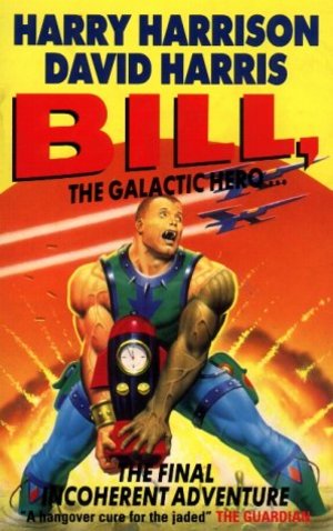Bill, the Galactic Hero: The Final Incoherent Adventure Bill, the Galactic Hero: The Final Incoherent Adventure
