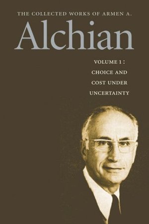 Collected Works of Armen A. Alchian: Volume 1 CL (Works of a Armen Albert Alchian), The Collected Works of Armen A. Alchian: Volume 1 CL (Works of a Armen Albert Alchian), The