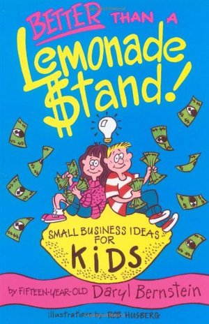 Better Than A Lemonade Stand: Small Business Ideas For Kids (Kid's Books by Kids Series) Better Than A Lemonade Stand: Small Business Ideas For Kids (Kid's Books by Kids Series)