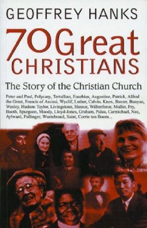 70 Great Christians: The Story of the Christian Church 70 Great Christians: The Story of the Christian Church