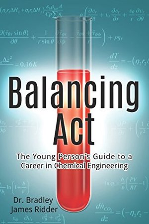 Balancing Act: The Young Person's Guide to a Career in Chemical Engineering Balancing Act: The Young Person's Guide to a Career in Chemical Engineering