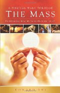 Biblical Walk Through the Mass (Book): Understanding What We Say and Do In The Liturgy, A Biblical Walk Through the Mass (Book): Understanding What We Say and Do In The Liturgy, A
