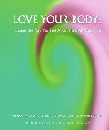 Love Your Body: Change the Way You Feel About the Body You Have Love Your Body: Change the Way You Feel About the Body You Have
