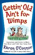 Gettin' Old Ain't for Wimps: Inspirations and Stories to Warm Your Heart and Tickle Your Funny Bone Gettin' Old Ain't for Wimps: Inspirations and Stories to Warm Your Heart and Tickle Your Funny Bone