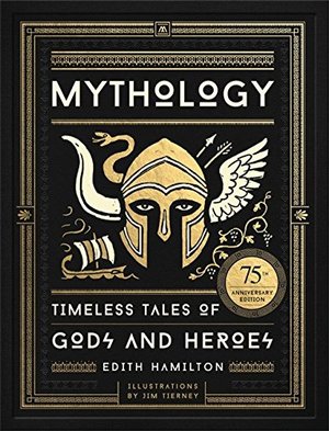 Mythology: Timeless Tales of Gods and Heroes, 75th Anniversary Illustrated Edition Mythology: Timeless Tales of Gods and Heroes, 75th Anniversary Illustrated Edition