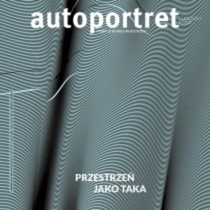 Autoportret. Pismo o dobrej przestrzeni #41 Przestrzeń jako taka Autoportret. Pismo o dobrej przestrzeni #41 Przestrzeń jako taka