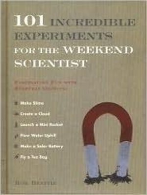 101 Incredible Experiments For The Weekend Scientist: Fascinating Fun With Everyday Objects 101 Incredible Experiments For The Weekend Scientist: Fascinating Fun With Everyday Objects
