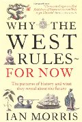 Why the West Rules - For Now: The Patterns of History and What They Reveal About the Future Why the West Rules - For Now: The Patterns of History and What They Reveal About the Future