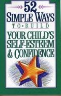 52 simple ways to build your child's self-esteem and confidence 52 simple ways to build your child's self-esteem and confidence