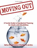 Moving Out: A Family Guide to Residential Planning for Adults with Disabilities Moving Out: A Family Guide to Residential Planning for Adults with Disabilities