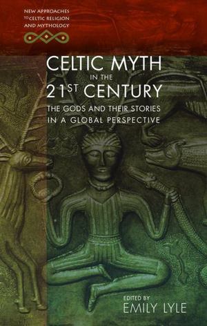 Celtic Myth in the 21st Century - the Gods and Their Stories in a Global Perspective Celtic Myth in the 21st Century - the Gods and Their Stories in a Global Perspective